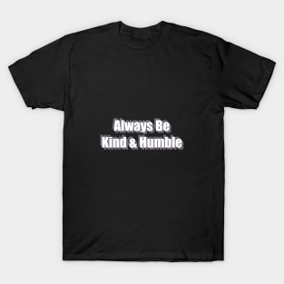 Always Be Kind And Humble T-Shirt